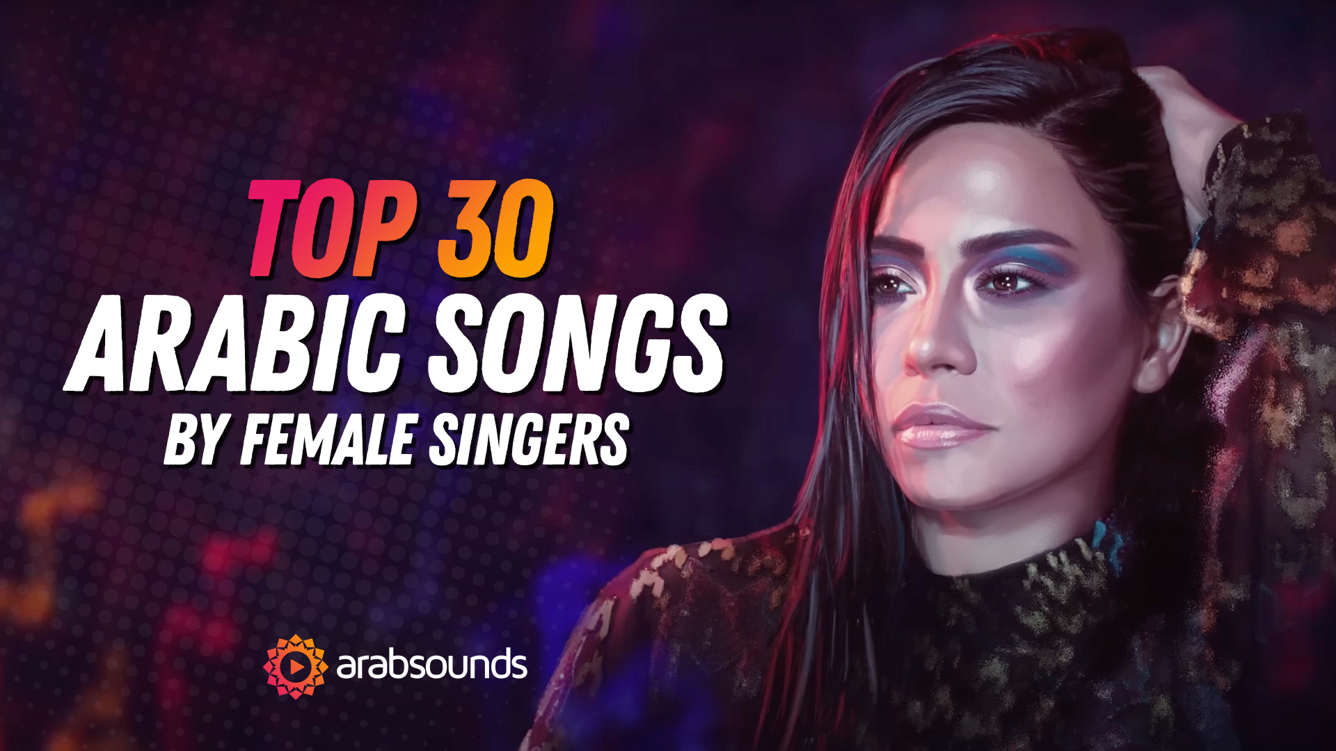 Top 30 Most Viewed Arabic Songs on YouTube by Female Singers